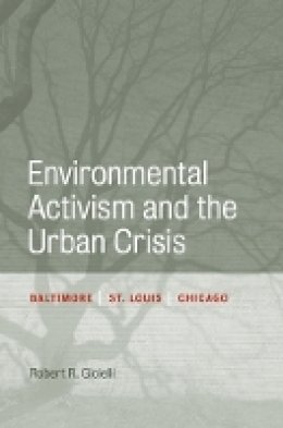Robert Gioielli - Environmental Activism and the Urban Crisis: Baltimore, St. Louis, Chicago - 9781439904657 - V9781439904657
