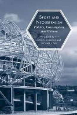Michael L Silk - Sport and Neoliberalism: Politics, Consumption, and Culture - 9781439905043 - V9781439905043