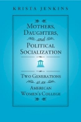 Krista Jenkins - Mothers, Daughters, and Political Socialization: Two Generations at an American Women´s College - 9781439909287 - V9781439909287