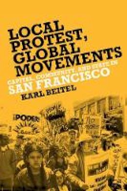 Karl Beitel - Local Protests, Global Movements: Capital, Community, and State in San Francisco - 9781439909942 - V9781439909942