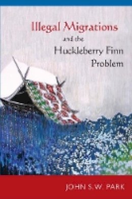 John S W Park - Illegal Migrations and the Huckleberry Finn Problem - 9781439910467 - V9781439910467