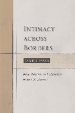 Jane Juffer - Intimacy Across Borders: Race, Religion, and Migration in the U.S. Midwest - 9781439910535 - V9781439910535