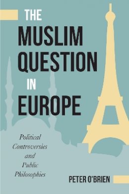 Peter O´brien - The Muslim Question in Europe: Political Controversies and Public Philosophies - 9781439912768 - V9781439912768
