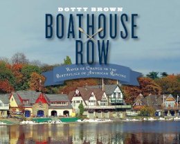 Dotty Brown - Boathouse Row: Waves of Change in the Birthplace of American Rowing - 9781439912829 - V9781439912829