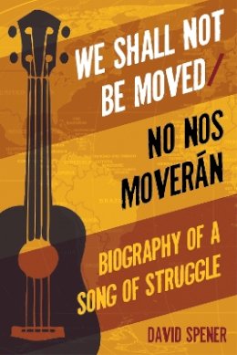 David Spener - We Shall Not Be Moved/No nos moveran: Biography of a Song of Struggle - 9781439912973 - V9781439912973