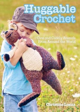 Christine Lucas - Huggable Crochet: Cute and Cuddly Animals from Around the World - 9781440214233 - V9781440214233