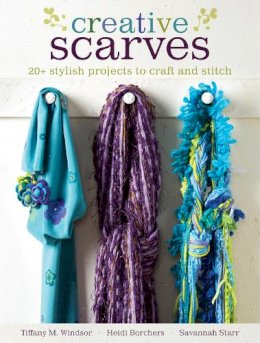 Tiffany M. Windsor - Creative Scarves: 25 Stylish Projects to Craft and Stitch - 9781440238956 - V9781440238956