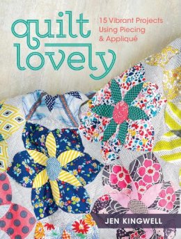 Jen Kingwell - Quilt Lovely: 15 Vibrant Projects Using Piecing and Applique - 9781440240584 - V9781440240584