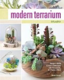 Megan George - Modern Terrarium Studio: Design + Build Custom Landscapes with Succulents, Air Plants + More - 9781440242991 - V9781440242991