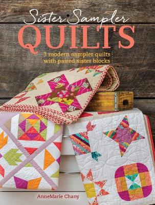 Annemarie Chany - Sister Sampler Quilts: 3 Modern Sampler Quilts with Paired Sister Blocks - 9781440245039 - V9781440245039
