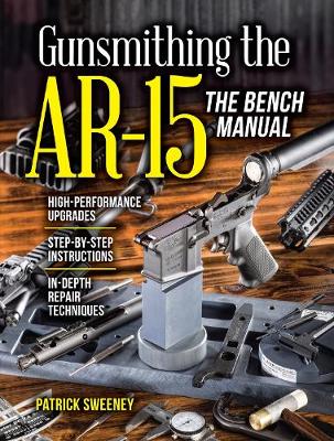 Patrick Sweeney - Gunsmithing the AR-15, the Bench Manual - 9781440246609 - V9781440246609
