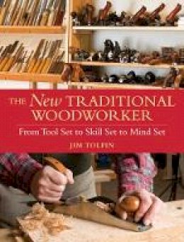 Jim Tolpin - The New Traditional Woodworker: From Tool Set to Skill Set to Mind Set - 9781440304286 - V9781440304286