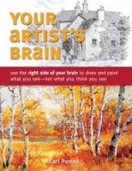 Carl Purcell - Your Artist´s Brain: Use the Right Side of Your Brain to Draw and Paint What You See - Not What You Think You See - 9781440308444 - V9781440308444