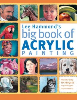 Lee Hammond - Lee Hammond´s Big Book of Acrylic Painting: Fast and Easy Techniques for Painting Your Favorite Subjects - 9781440308581 - V9781440308581