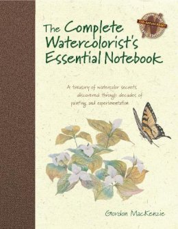 Gordon Mackenzie - The Complete Watercolorist´s Essential Notebook: A Treasury of Watercolor Secrets Discovered Through Decades of Painting and Experimentation - 9781440309052 - V9781440309052