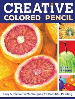 Gary Greene - Creative Colored Pencil: Easy and Innovative Techniques for Beautiful Painting - 9781440338373 - V9781440338373