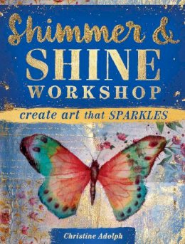 Christine Adolph - Shimmer and Shine Workshop: Create Art That Sparkles - 9781440344763 - V9781440344763