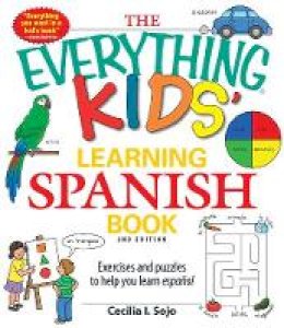 Cecilia Sojo - The Everything Kids' Learning Spanish Book: Exercises and puzzles to help you learn Espanol (Everything Kids Series) - 9781440506765 - V9781440506765
