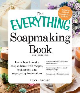 Alicia Grosso - The Everything Soapmaking Book: Learn How to Make Soap at Home with Recipes, Techniques, and Step-by-Step Instructions - Purchase the right equipment ... and sell your creations (Everything Series) - 9781440550133 - V9781440550133
