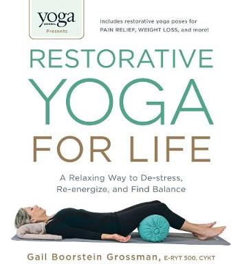 Gail Boorstein Grossman - Yoga Journal Presents Restorative Yoga for Life: A Relaxing Way to De-stress, Re-energize, and Find Balance - 9781440575204 - V9781440575204