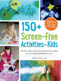 Asia Citro - 150+ Screen-Free Activities for Kids: The Very Best and Easiest Playtime Activities from FunAtHomeWithKids.com! - 9781440576157 - V9781440576157