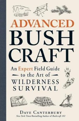 Dave Canterbury - Advanced Bushcraft: An Expert Field Guide to the Art of Wilderness Survival - 9781440587962 - V9781440587962