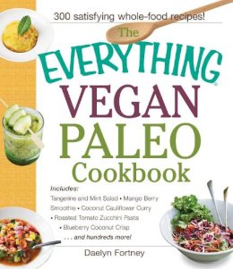 Daelyn Fortney - The Everything Vegan Paleo Cookbook: Includes Tangerine and Mint Salad, Mango Berry Smoothie, Coconut Cauliflower Curry, Roasted Tomato Zucchini ... Hundreds More! (Everything Series) - 9781440590221 - V9781440590221 Daelyn Fortney - The Everything Vegan Paleo Cookbook: Includes Tangerine and Mint Salad, Mango Berry Smoothie, Coconut Cauliflower Curry, Roasted Tomato Zucchini ... Hundreds More! (Everything Series) - 9781440590221 - V9781440590221