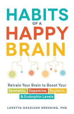 Loretta Graziano Breuning - Habits of a Happy Brain: Retrain Your Brain to Boost Your Serotonin, Dopamine, Oxytocin, & Endorphin Levels - 9781440590504 - V9781440590504