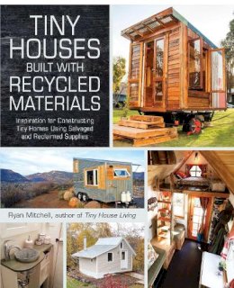Ryan Mitchell - Tiny Houses Built with Recycled Materials: Inspiration for Constructing Tiny Homes Using Salvaged and Reclaimed Supplies - 9781440592119 - V9781440592119
