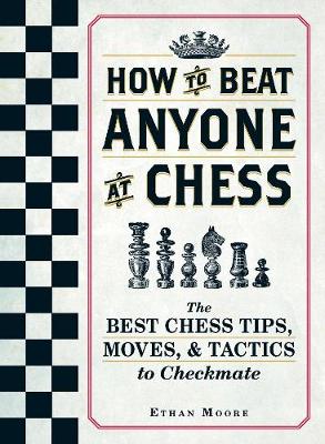 Ethan Moore - How To Beat Anyone At Chess: The Best Chess Tips, Moves, and Tactics to Checkmate - 9781440592140 - V9781440592140