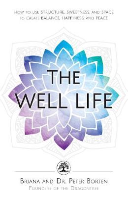 Briana Borten - The Well Life: How to Use Structure, Sweetness, and Space to Create Balance, Happiness, and Peace - 9781440596247 - V9781440596247