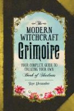 Skye Alexander - The Modern Witchcraft Grimoire: Your Complete Guide to Creating Your Own Book of Shadows - 9781440596810 - V9781440596810