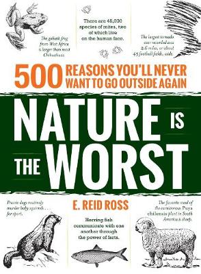 E. Reid Ross - Nature is the Worst: 500 reasons you'll never want to go outside again - 9781440599071 - V9781440599071