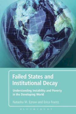 Ezrow, Natasha M., Frantz, Erica - Failed States and Institutional Decay: Understanding Instability and Poverty in the Developing World - 9781441111029 - V9781441111029