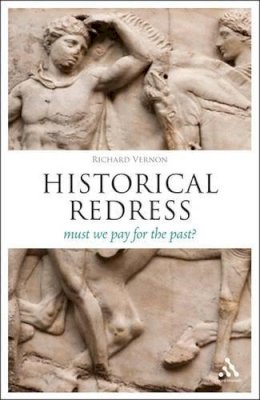 Professor Richard Vernon - Historical Redress: Must We Pay for the Past? - 9781441121318 - V9781441121318