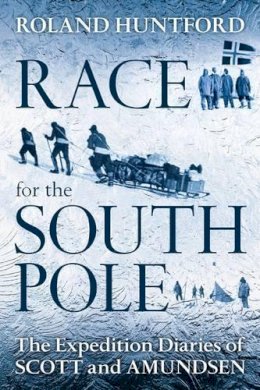 Roland Huntford - Race for the South Pole: The Expedition Diaries of Scott and Amundsen - 9781441126672 - V9781441126672