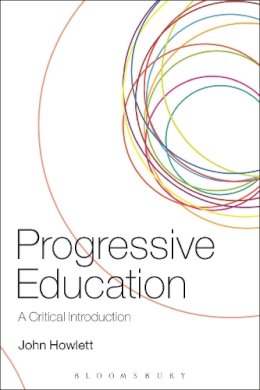 Dr John Howlett - Progressive Education: A Critical Introduction - 9781441141729 - V9781441141729