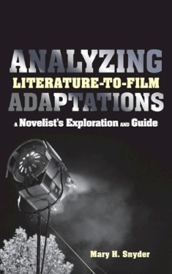 Mary H. Snyder - Analyzing Literature-to-Film Adaptations: A Novelist´s Exploration and Guide - 9781441149985 - V9781441149985