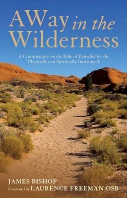 James Bishop - A Way in the Wilderness: A Commentary on the Rule of Benedict For The Physically And Spiritually Imprisoned - 9781441151155 - V9781441151155