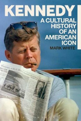 Mark White - Kennedy: A Cultural History of an American Icon - 9781441161864 - V9781441161864