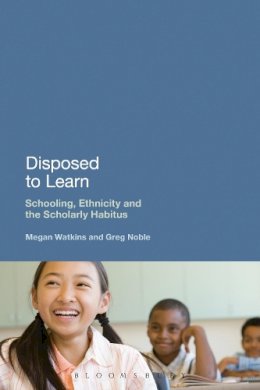 Watkins, Megan, Noble, Greg - Disposed to Learn: Schooling, Ethnicity and the Scholarly Habitus - 9781441162458 - V9781441162458
