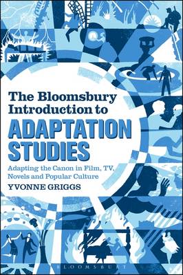 Yvonne Griggs - The Bloomsbury Introduction to Adaptation Studies: Adapting the Canon in Film, TV, Novels and Popular Culture - 9781441166142 - V9781441166142
