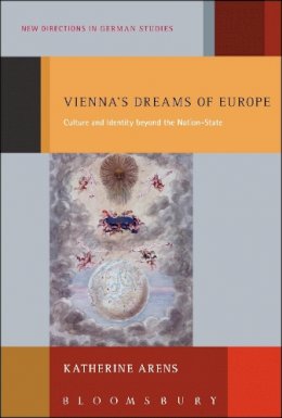 Professor Katherine Arens - Vienna´s Dreams of Europe: Culture and Identity Beyond the Nation-State - 9781441170217 - V9781441170217