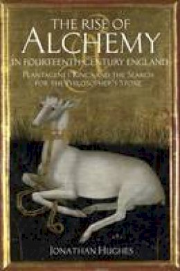 Jonathan Hughes - The Rise of Alchemy in Fourteenth-Century England: Plantagenet Kings and the Search for the Philosopher´s Stone - 9781441181831 - V9781441181831