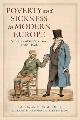Steven (Ed) King - Poverty and Sickness in Modern Europe: Narratives of the Sick Poor, 1780-1938 - 9781441184818 - V9781441184818