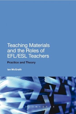 Dr Ian Mcgrath - Teaching Materials and the Roles of EFL/ESL Teachers: Practice and Theory - 9781441190604 - V9781441190604