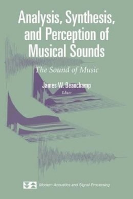 James Beauchamp - Analysis, Synthesis, and Perception of Musical Sounds: The Sound of Music - 9781441921864 - V9781441921864