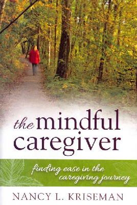 Nancy L. Kriseman - The Mindful Caregiver. Finding Ease in the Caregiving Journey.  - 9781442223547 - V9781442223547