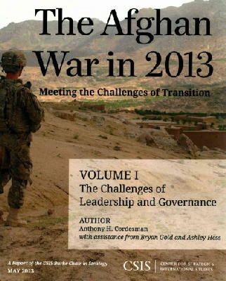 Cordesman, Anthony H.; Gold, Bryan; Hess, Ashley - The Afghan War in 2013: Meeting the Challenges of Transition. The Challenges of Leadership and Governance.  - 9781442224971 - V9781442224971