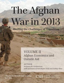 Anthony H. Cordesman - The Afghan War in 2013: Meeting the Challenges of Transition: Afghan Economics and Outside Aid - 9781442224995 - V9781442224995